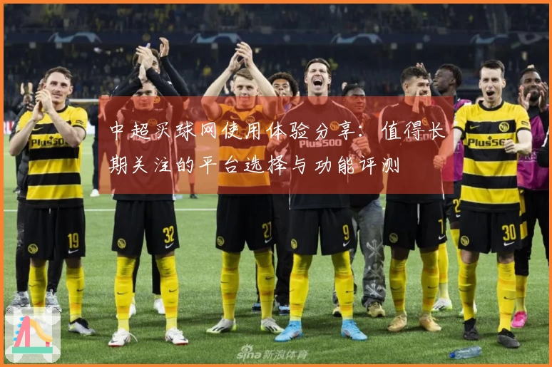 中超买球网使用体验分享:值得长期关注的平台选择与功能评测