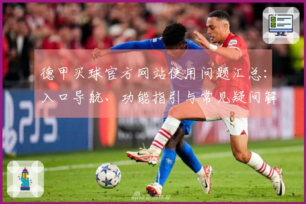 德甲买球官方网站使用问题汇总：入口导航、功能指引与常见疑问解答